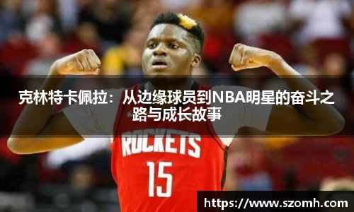 克林特卡佩拉：从边缘球员到NBA明星的奋斗之路与成长故事